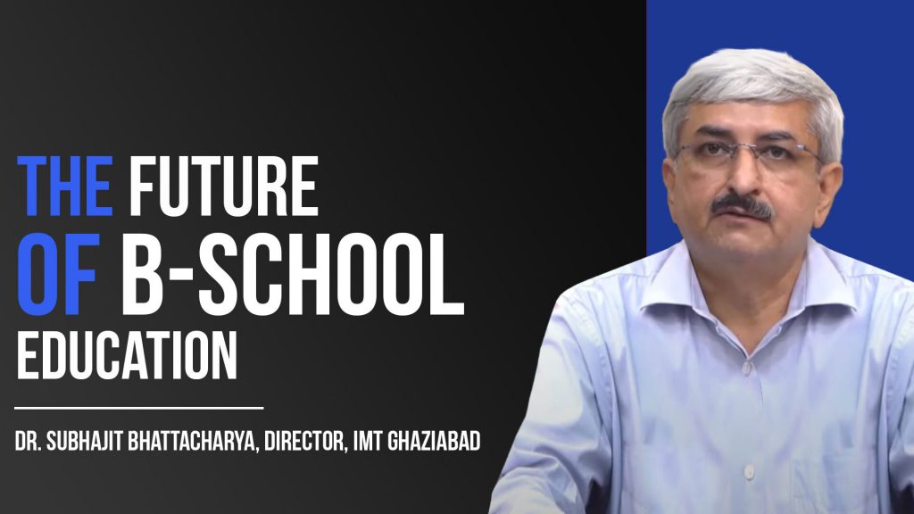 The Future Of B-School Education Ft. Dr. Subhajit Bhattacharya, Director, IMT Ghaziabad