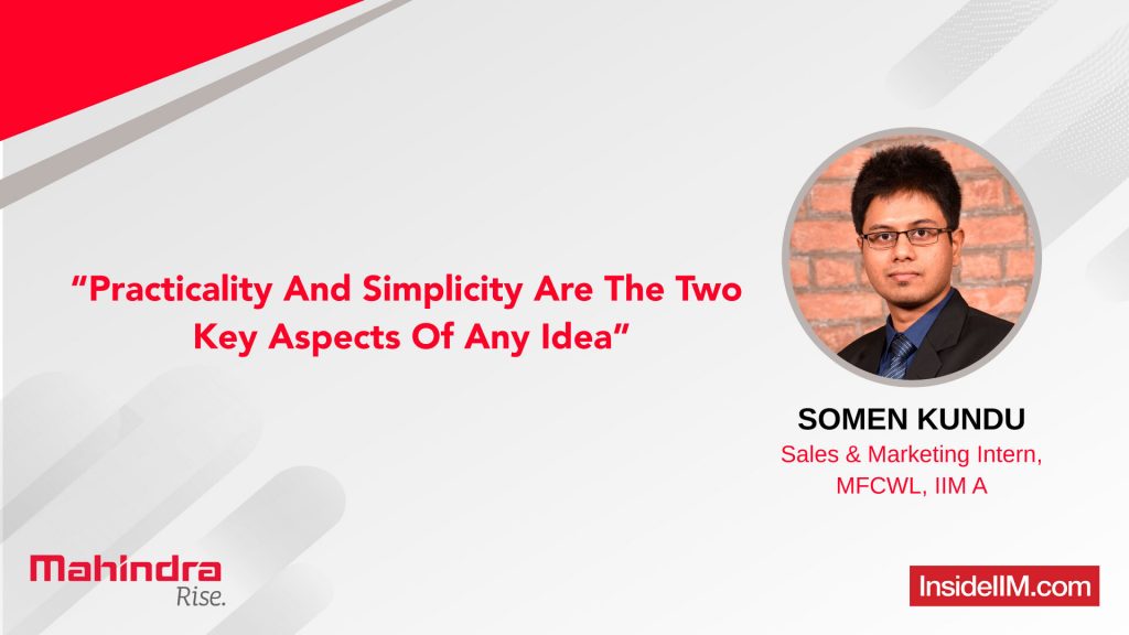 “Practicality And Simplicity Are The Two Key Aspects Of Any Idea” - Somen Kundu, Mahindra GMC Intern, Mahindra First Choice Wheels, IIM Ahmedabad