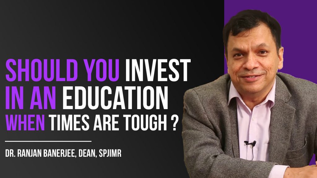 Should You Invest In An Education When Times Are Tough? | Dr. Ranjan Banerjee, Dean, SPJIMR