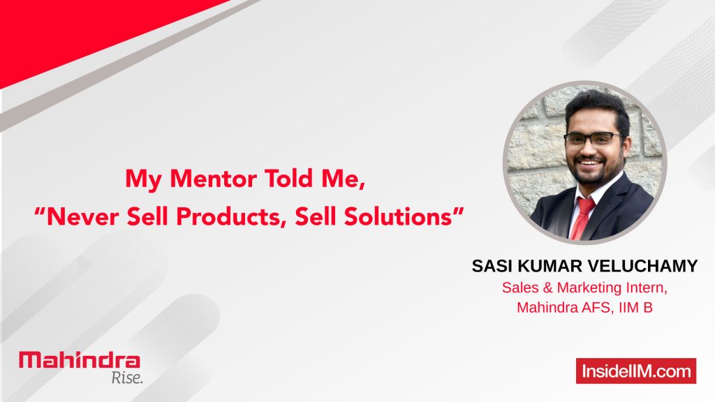 My Mentor Told Me, “Never Sell Products, Sell Solutions” - Sasi Kumar Veluchamy, Sales & Marketing Intern, Mahindra AFS, IIM B