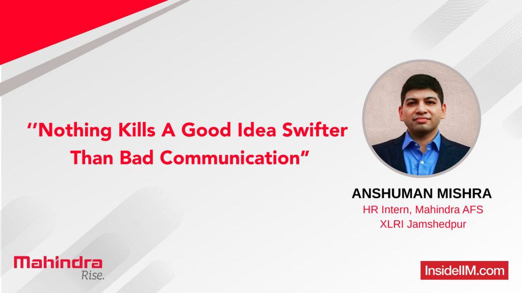 “Nothing Kills A Good Idea Swifter Than Bad Communication” -  Anshuman Mishra, HR Intern, Mahindra AFS, XLRI Jamshedpur