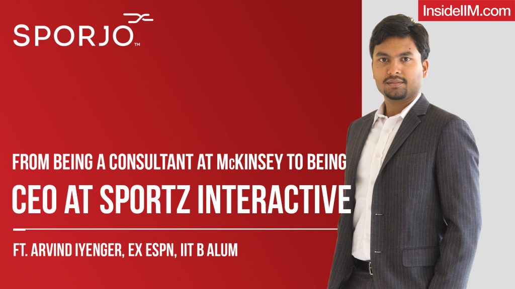 From Being A Consultant At McKinsey To Being CEO At Sportz Interactive, Ft. Arvind Iyenger, Ex ESPN