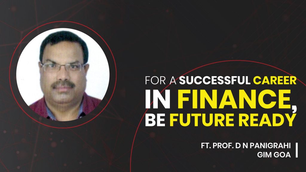 For A Successful Career In Finance, Be Future Ready, Ft. Prof. D N Panigrahi, GIM Goa