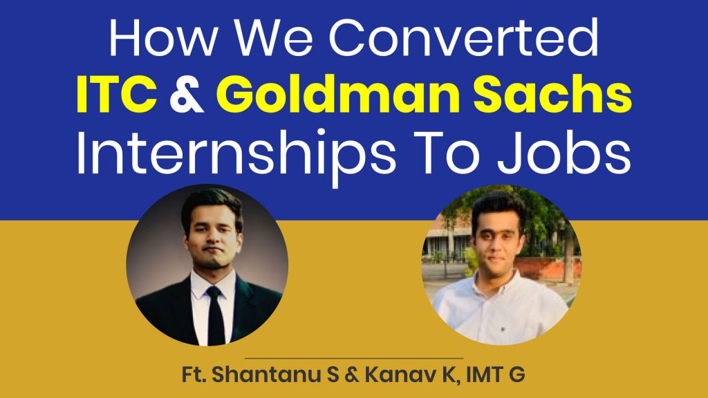 How We Converted ITC & Goldman Sachs Internships To A Full-Time Job, Ft. Shantanu S, Kanav K, IMT G