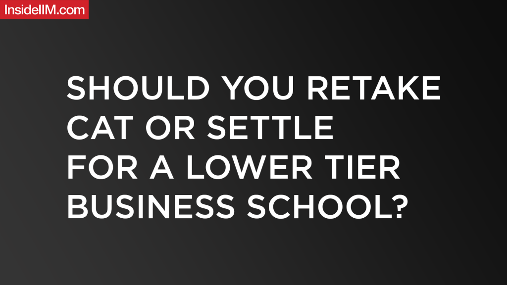 Should You Retake CAT Or Settle For A Lower Tier Business School?