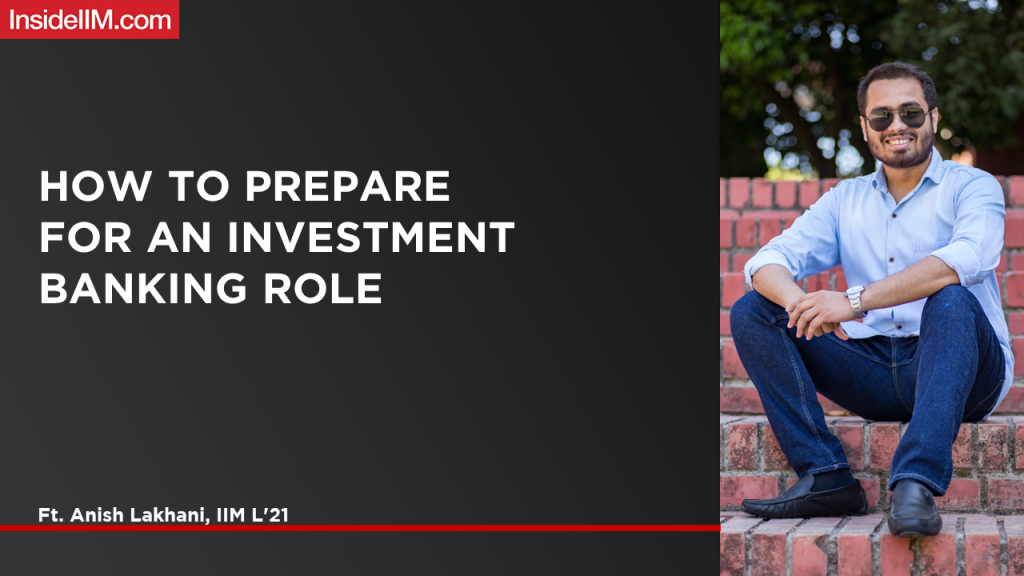 How To Prepare For An Investment Banking Role - Ft. Anish Lakhani, IIM L'21
