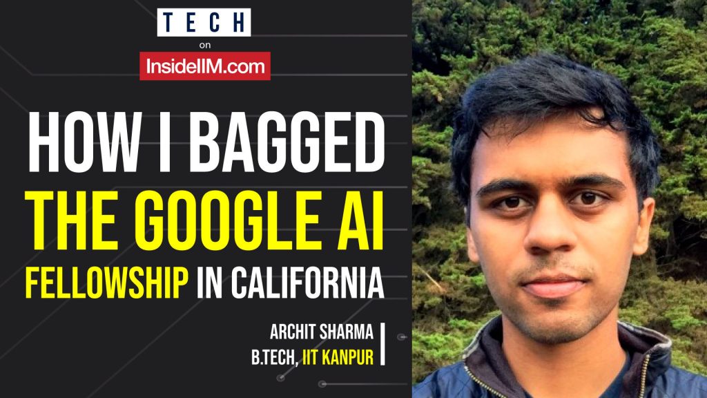 How I Bagged The Google AI Fellowship In California, Ft. Archit Sharma, B.Tech, IIT Kanpur