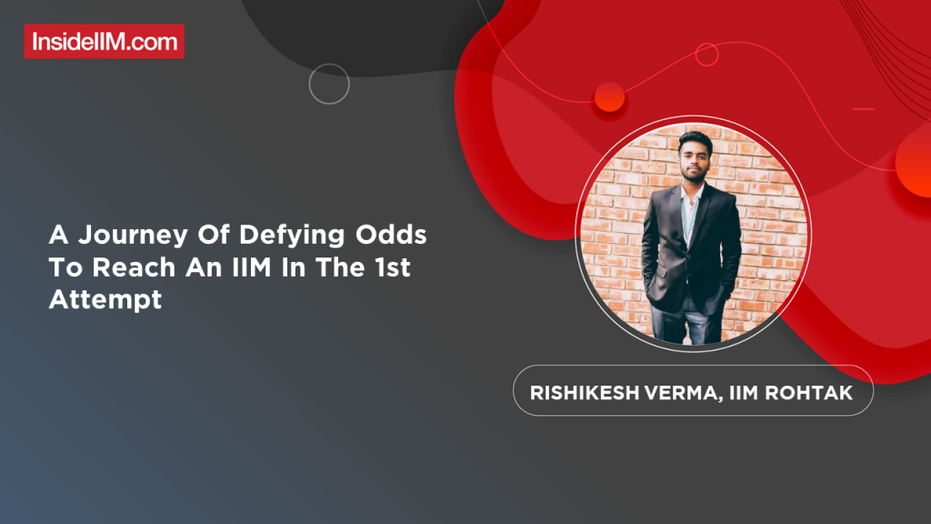 A Journey Of Defying Odds To Reach An IIM In The 1st Attempt Ft. Rishikesh Verma, IIM Rohtak, PGP 2021-23