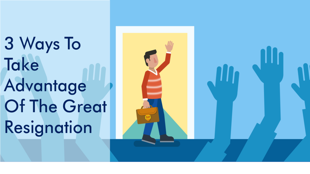 3 Ways To Take Advantage Of The Great Resignation