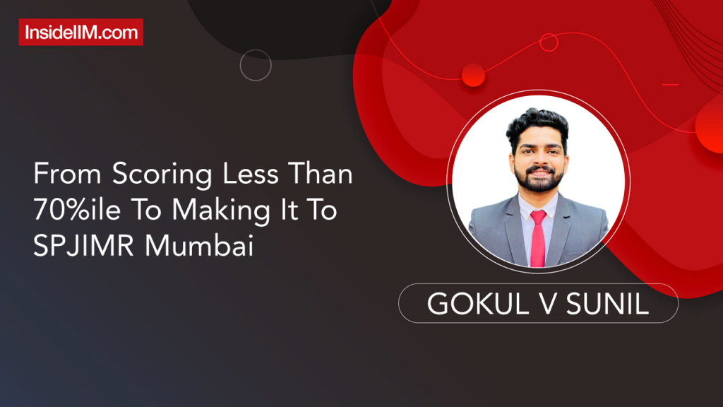 From Scoring Less Than 70%ile To Making It To SPJIMR Mumbai In My Third Attempt - Ft. Gokul V Sunil
