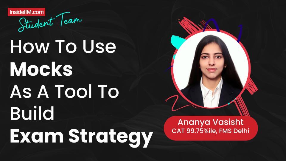 How To Use Mocks  As A Tool To Build Exam Strategy? - Ananya V. CAT 99.75%iler