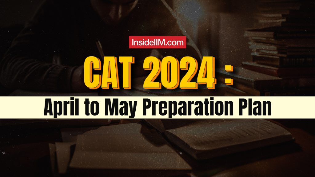 CAT 2024 Preparation Plan: April-May Insights from a Two-Time 99.9+ Percentiler