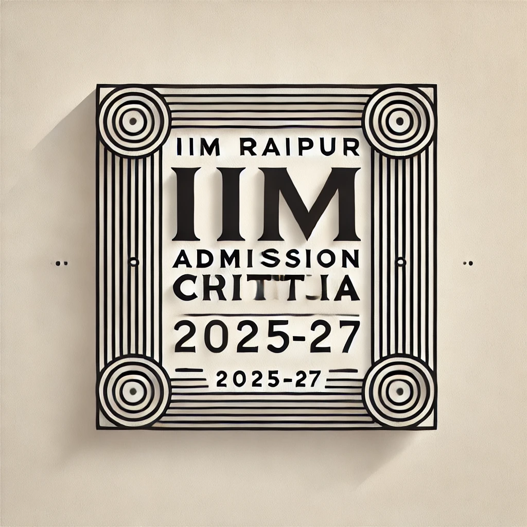 IIM Raipur Admission/Selection Criteria 2025-27: GDPI Shortlisting & Eligibility Criteria