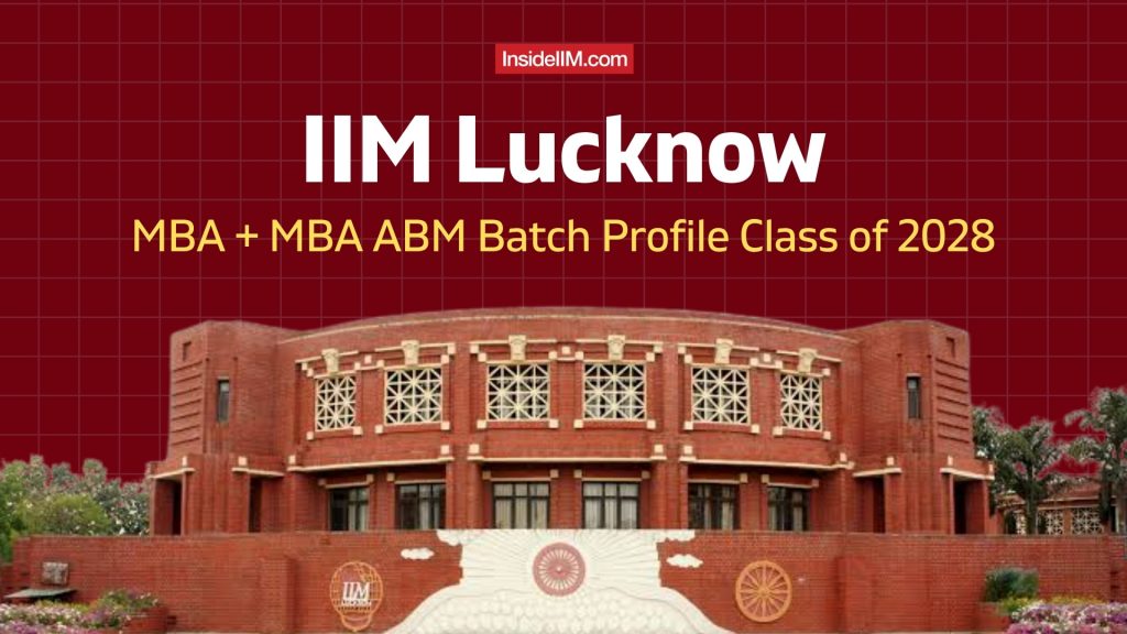 IIM Lucknow MBA & MBA-ABM Batch Profile 2026-28: 579 Students, 29 Months Avg Work Ex
